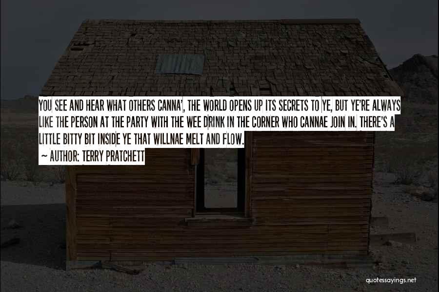 Terry Pratchett Quotes: You See And Hear What Others Canna', The World Opens Up Its Secrets To Ye, But Ye're Always Like The