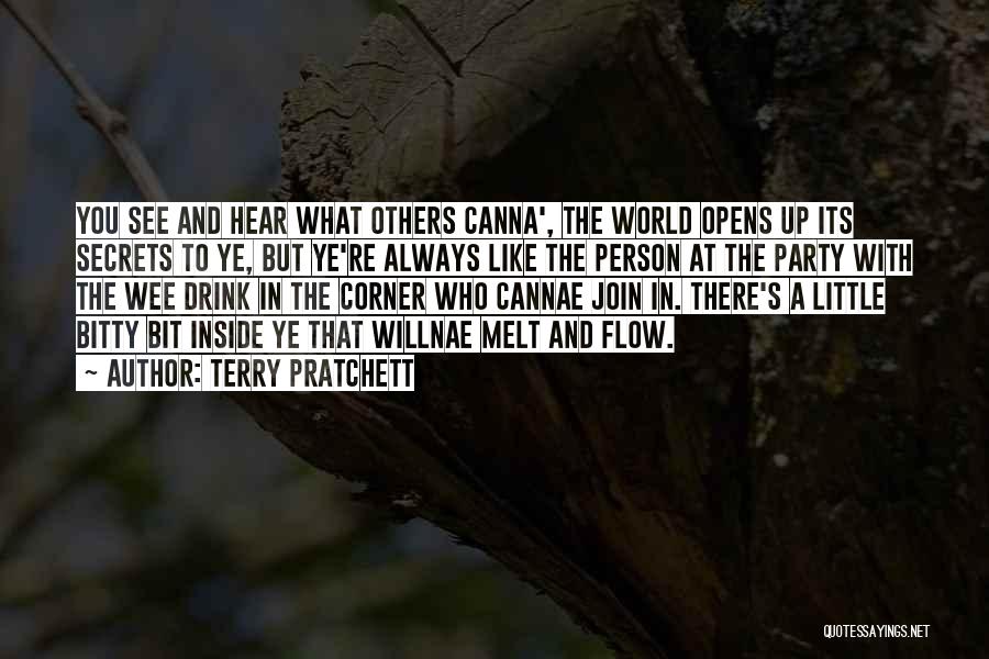 Terry Pratchett Quotes: You See And Hear What Others Canna', The World Opens Up Its Secrets To Ye, But Ye're Always Like The