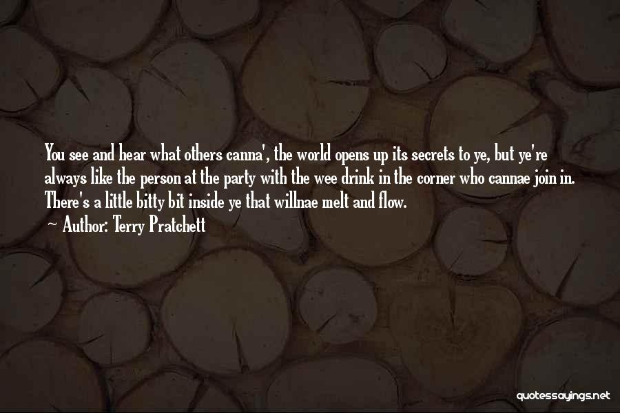 Terry Pratchett Quotes: You See And Hear What Others Canna', The World Opens Up Its Secrets To Ye, But Ye're Always Like The