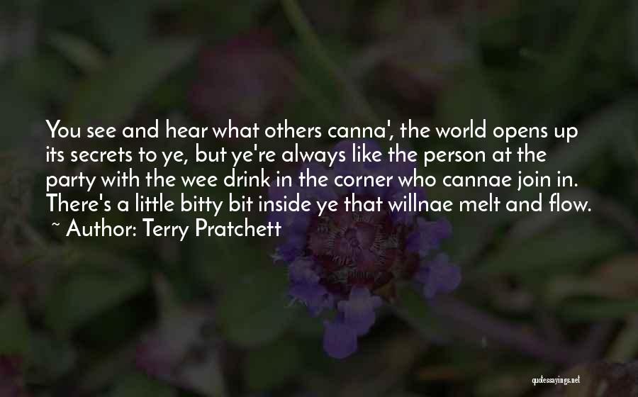 Terry Pratchett Quotes: You See And Hear What Others Canna', The World Opens Up Its Secrets To Ye, But Ye're Always Like The