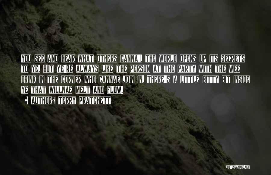 Terry Pratchett Quotes: You See And Hear What Others Canna', The World Opens Up Its Secrets To Ye, But Ye're Always Like The