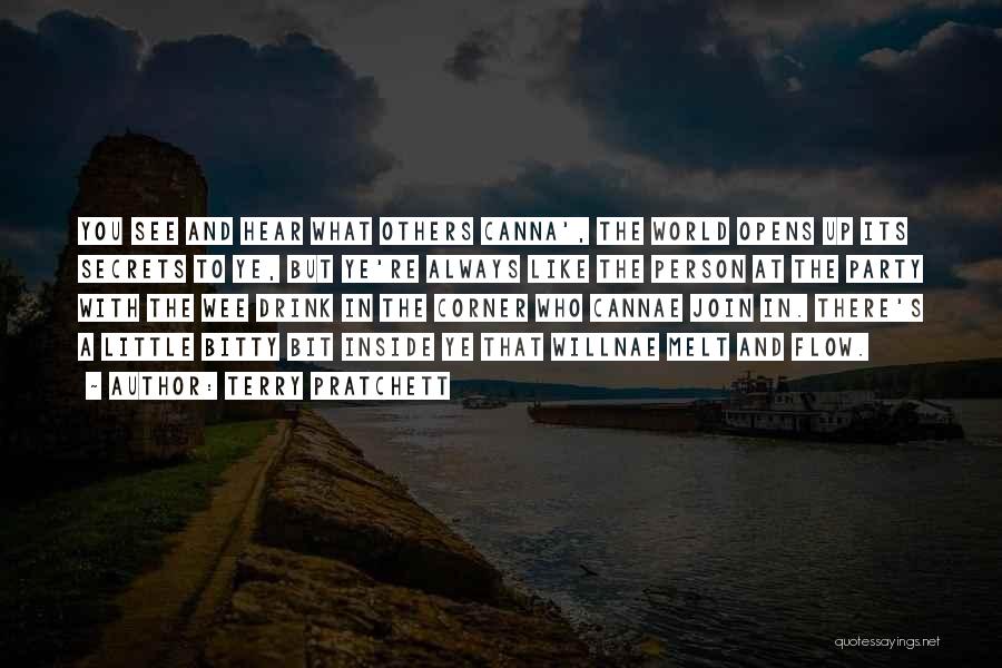 Terry Pratchett Quotes: You See And Hear What Others Canna', The World Opens Up Its Secrets To Ye, But Ye're Always Like The