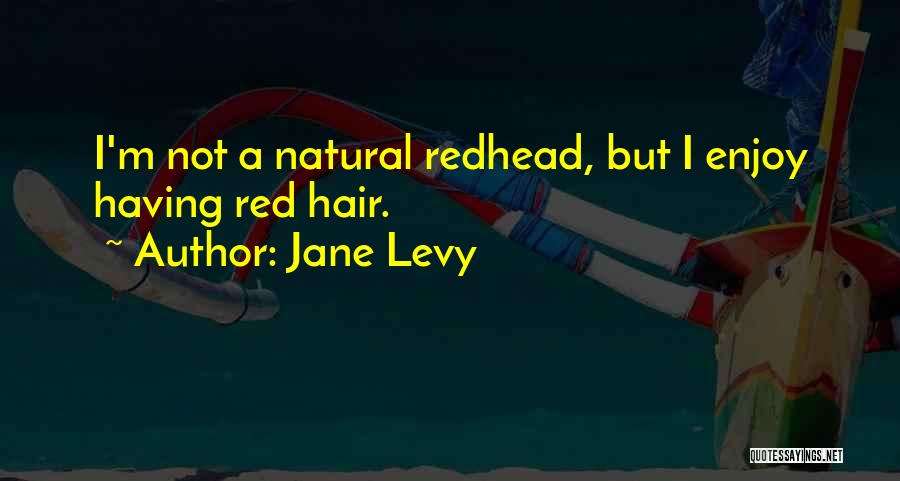 Jane Levy Quotes: I'm Not A Natural Redhead, But I Enjoy Having Red Hair.