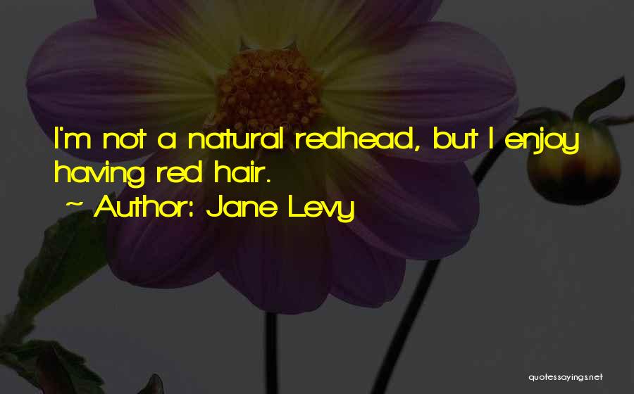 Jane Levy Quotes: I'm Not A Natural Redhead, But I Enjoy Having Red Hair.