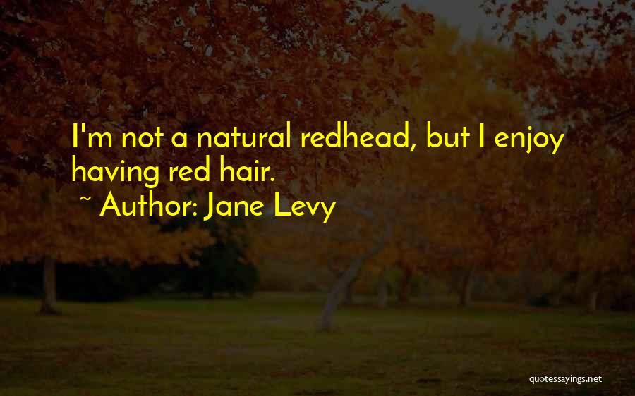 Jane Levy Quotes: I'm Not A Natural Redhead, But I Enjoy Having Red Hair.