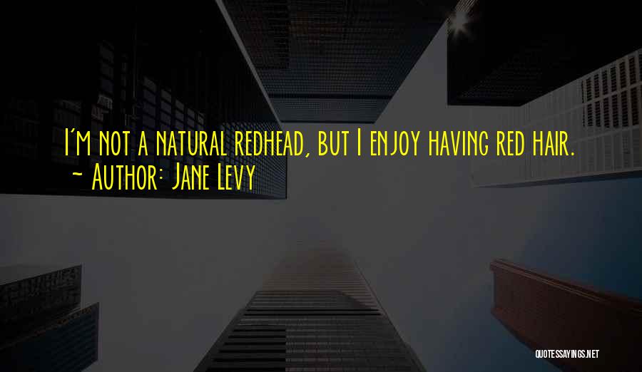 Jane Levy Quotes: I'm Not A Natural Redhead, But I Enjoy Having Red Hair.