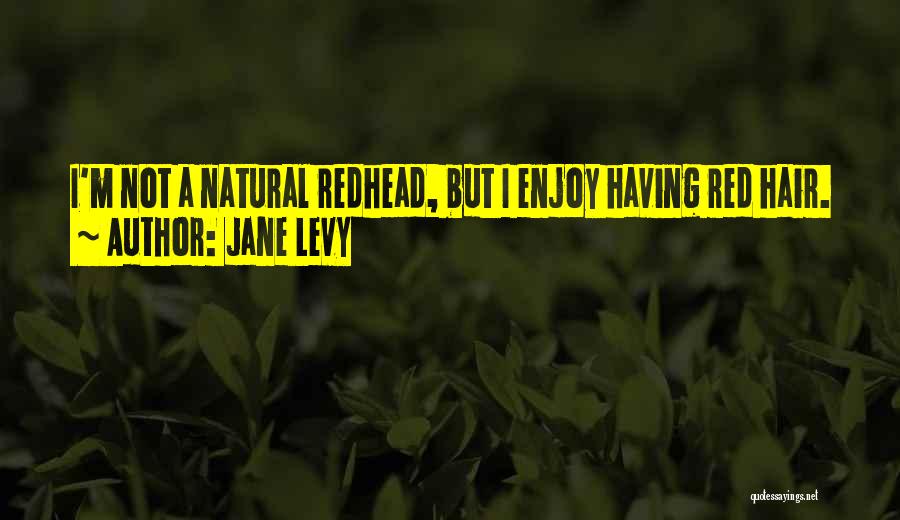 Jane Levy Quotes: I'm Not A Natural Redhead, But I Enjoy Having Red Hair.