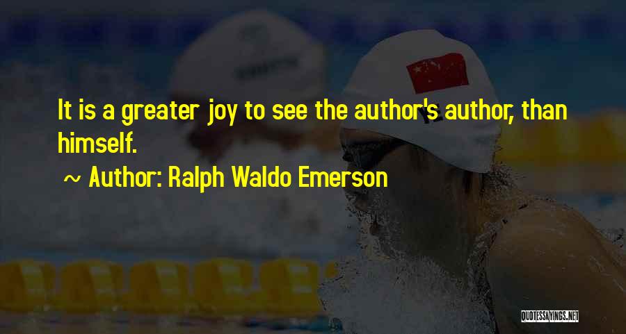 Ralph Waldo Emerson Quotes: It Is A Greater Joy To See The Author's Author, Than Himself.