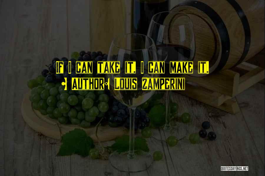 Louis Zamperini Quotes: If I Can Take It, I Can Make It.