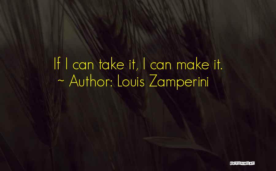 Louis Zamperini Quotes: If I Can Take It, I Can Make It.