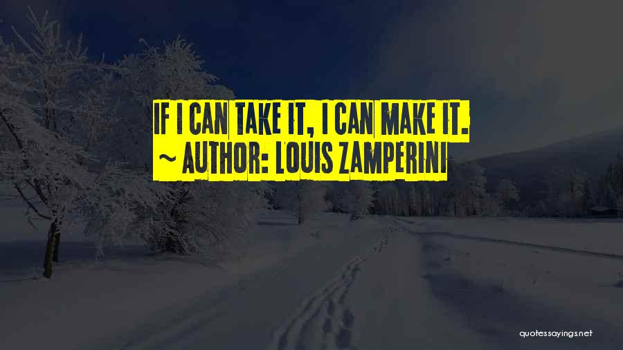 Louis Zamperini Quotes: If I Can Take It, I Can Make It.