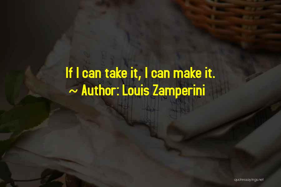 Louis Zamperini Quotes: If I Can Take It, I Can Make It.