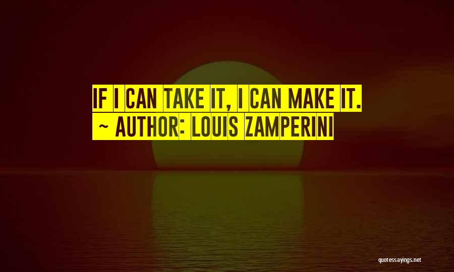 Louis Zamperini Quotes: If I Can Take It, I Can Make It.