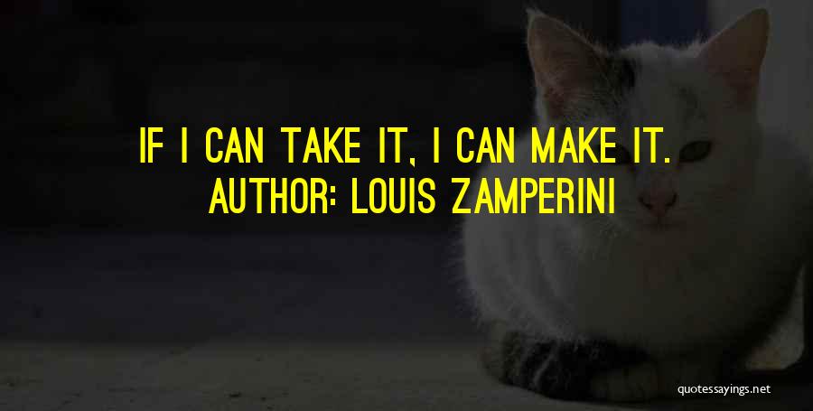 Louis Zamperini Quotes: If I Can Take It, I Can Make It.