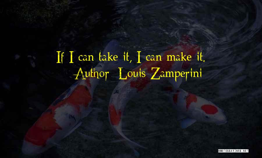 Louis Zamperini Quotes: If I Can Take It, I Can Make It.