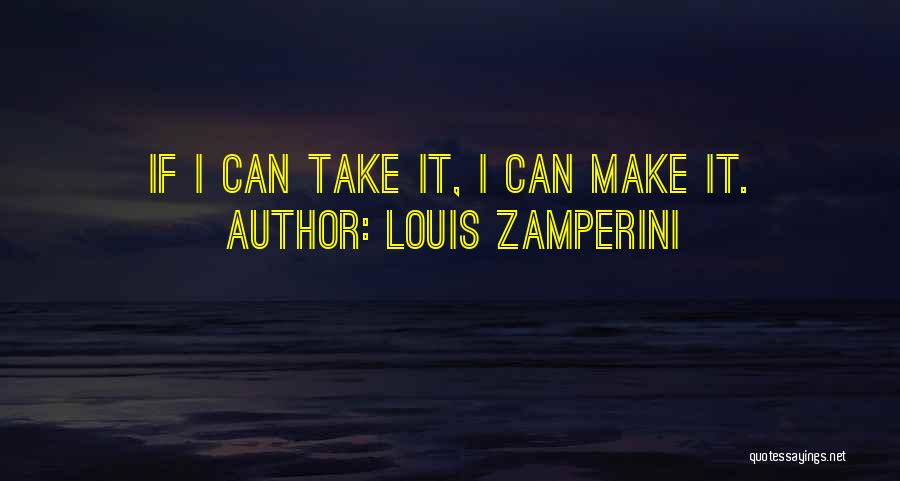 Louis Zamperini Quotes: If I Can Take It, I Can Make It.