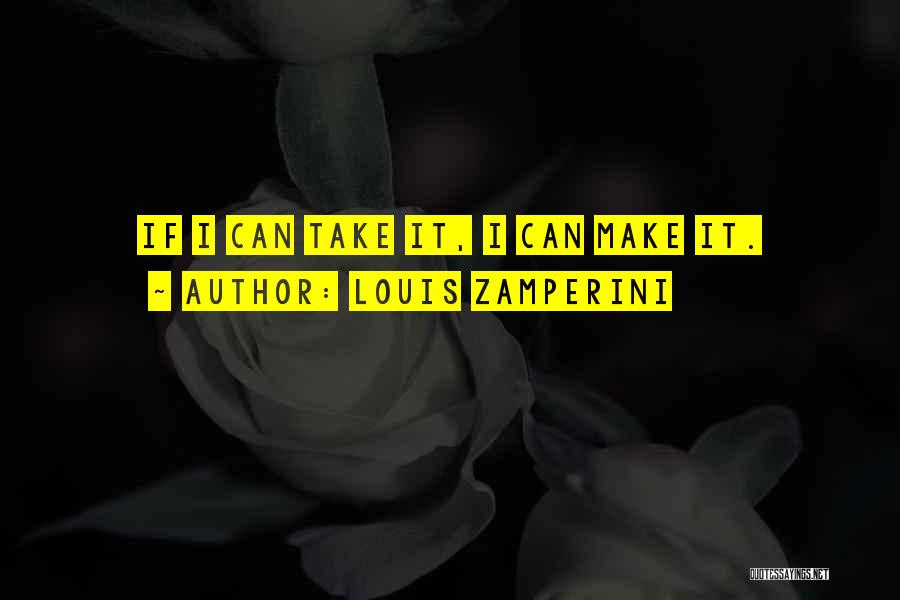 Louis Zamperini Quotes: If I Can Take It, I Can Make It.