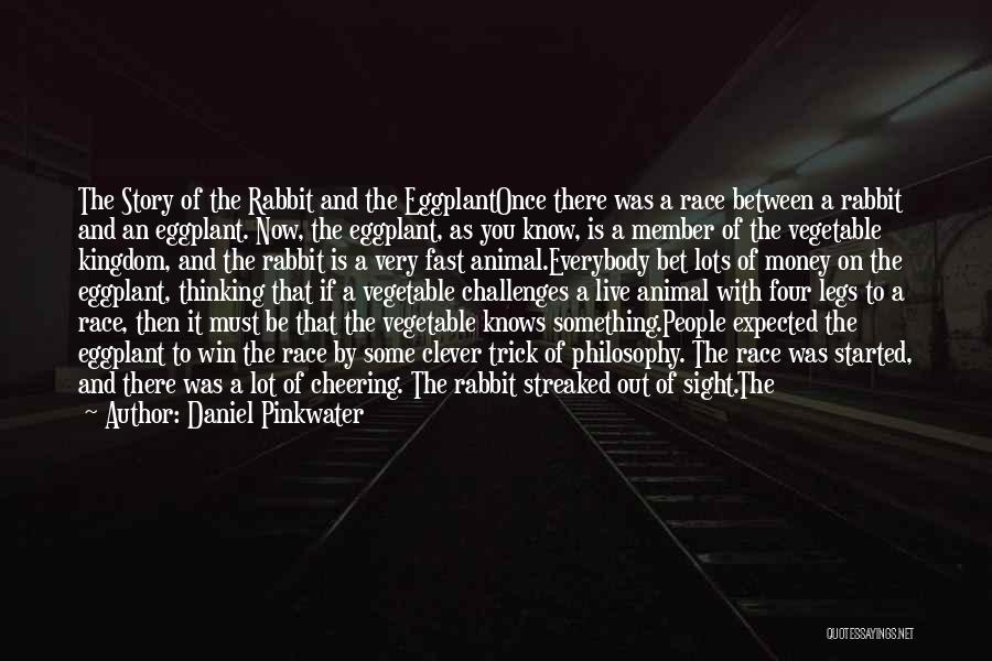 Daniel Pinkwater Quotes: The Story Of The Rabbit And The Eggplantonce There Was A Race Between A Rabbit And An Eggplant. Now, The