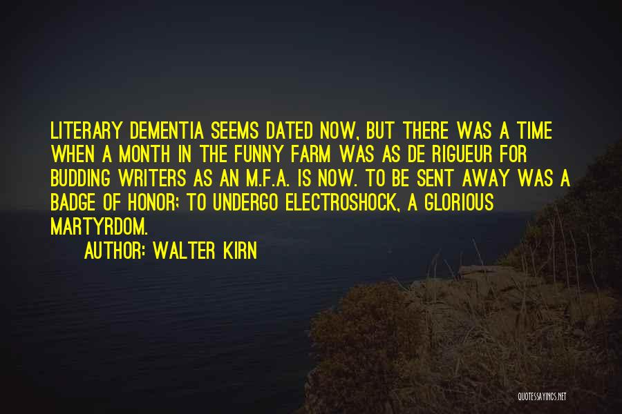 Walter Kirn Quotes: Literary Dementia Seems Dated Now, But There Was A Time When A Month In The Funny Farm Was As De