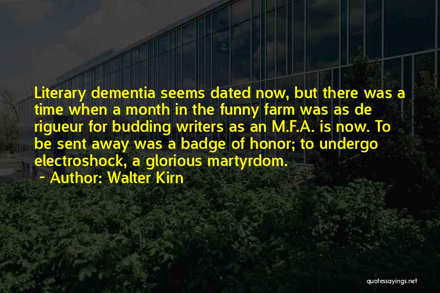 Walter Kirn Quotes: Literary Dementia Seems Dated Now, But There Was A Time When A Month In The Funny Farm Was As De