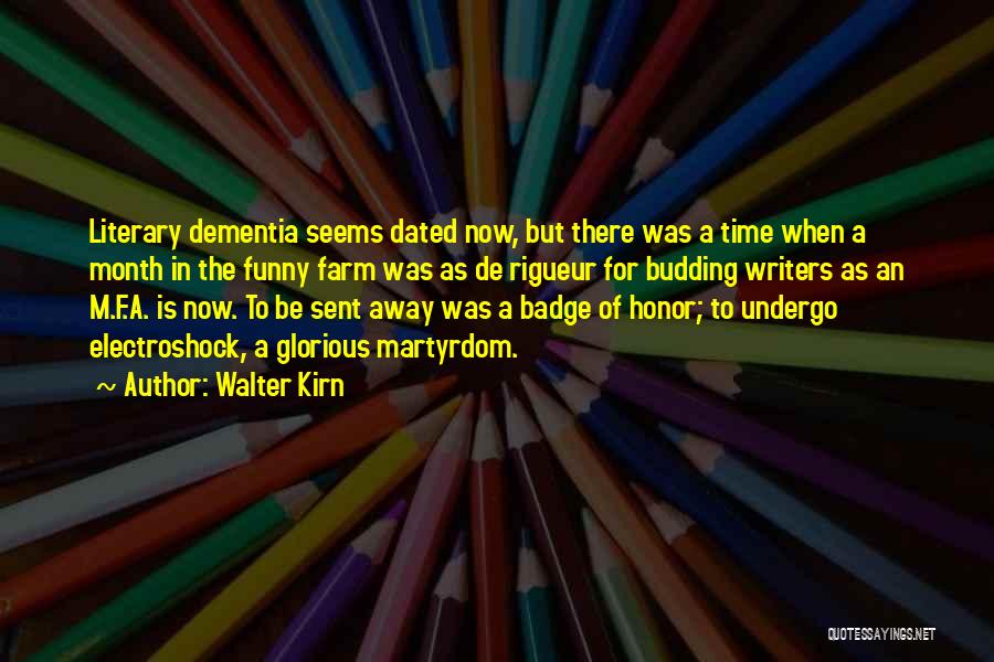Walter Kirn Quotes: Literary Dementia Seems Dated Now, But There Was A Time When A Month In The Funny Farm Was As De