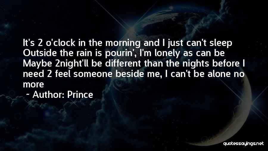 Prince Quotes: It's 2 O'clock In The Morning And I Just Can't Sleep Outside The Rain Is Pourin', I'm Lonely As Can