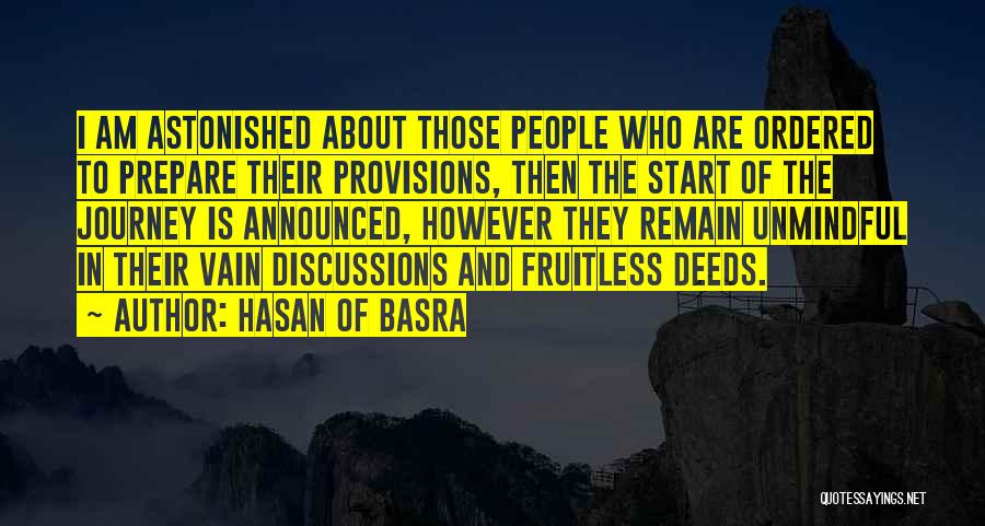 Hasan Of Basra Quotes: I Am Astonished About Those People Who Are Ordered To Prepare Their Provisions, Then The Start Of The Journey Is