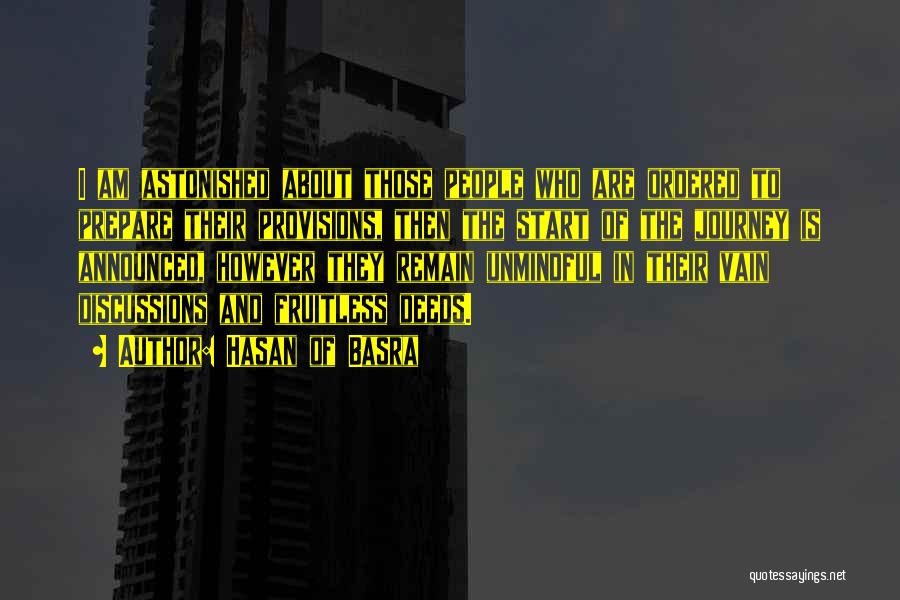 Hasan Of Basra Quotes: I Am Astonished About Those People Who Are Ordered To Prepare Their Provisions, Then The Start Of The Journey Is
