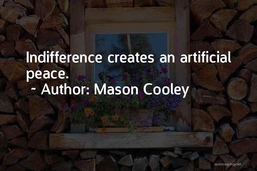 Mason Cooley Quotes: Indifference Creates An Artificial Peace.