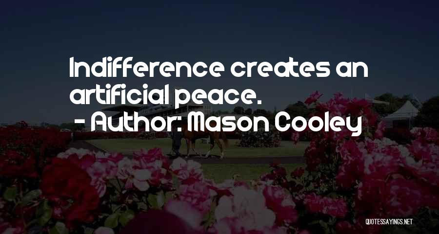 Mason Cooley Quotes: Indifference Creates An Artificial Peace.