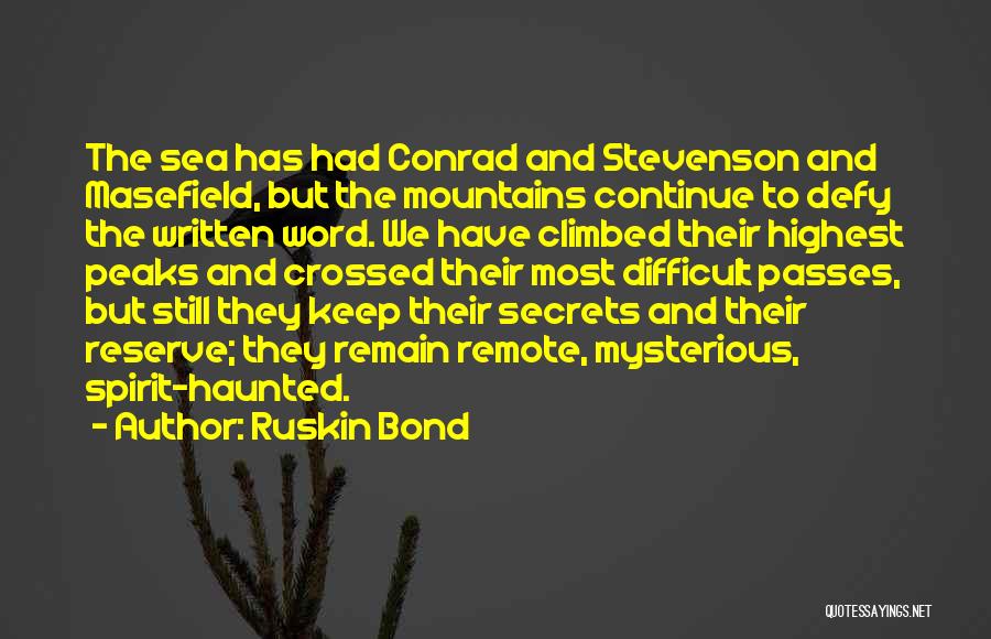 Ruskin Bond Quotes: The Sea Has Had Conrad And Stevenson And Masefield, But The Mountains Continue To Defy The Written Word. We Have