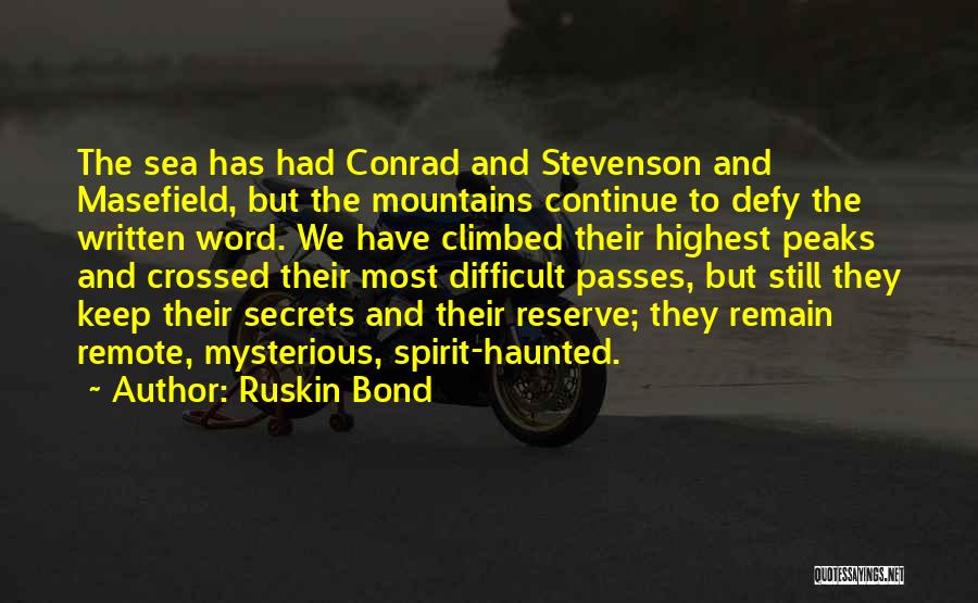 Ruskin Bond Quotes: The Sea Has Had Conrad And Stevenson And Masefield, But The Mountains Continue To Defy The Written Word. We Have