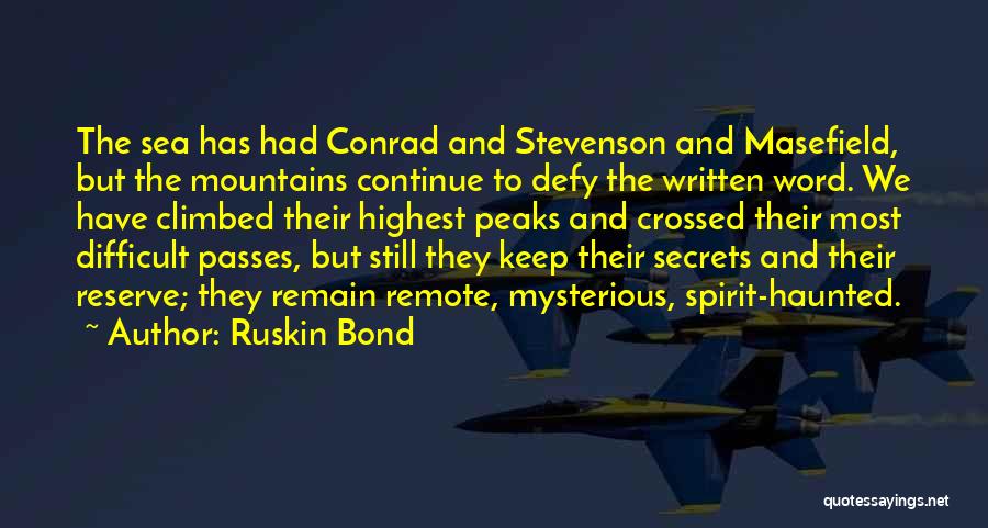 Ruskin Bond Quotes: The Sea Has Had Conrad And Stevenson And Masefield, But The Mountains Continue To Defy The Written Word. We Have