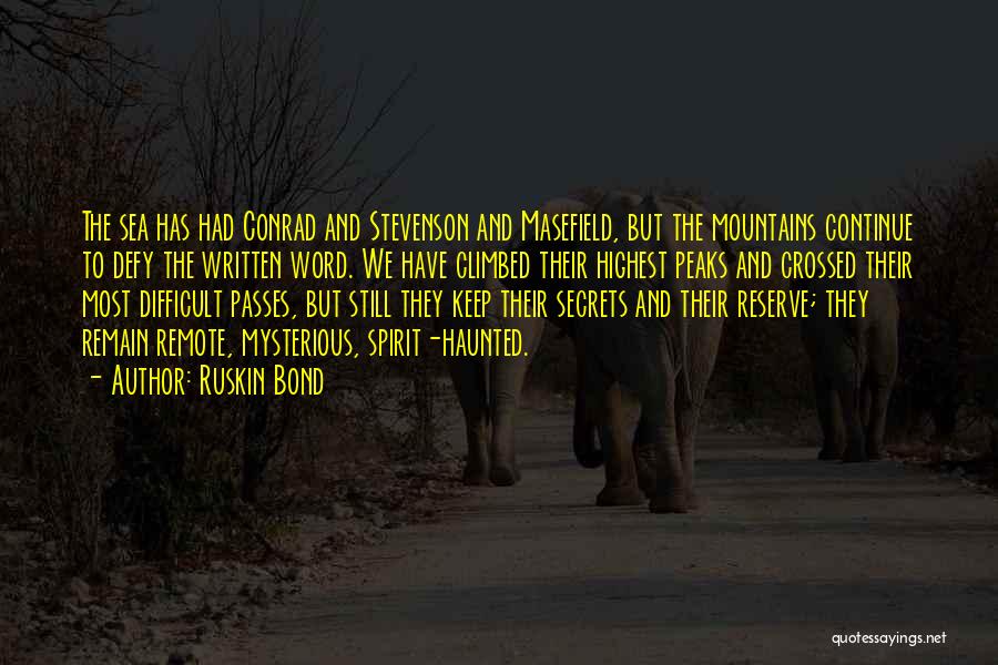 Ruskin Bond Quotes: The Sea Has Had Conrad And Stevenson And Masefield, But The Mountains Continue To Defy The Written Word. We Have
