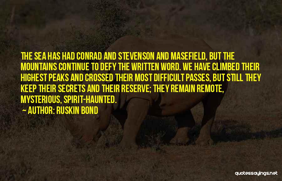 Ruskin Bond Quotes: The Sea Has Had Conrad And Stevenson And Masefield, But The Mountains Continue To Defy The Written Word. We Have