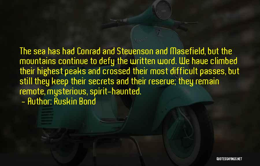 Ruskin Bond Quotes: The Sea Has Had Conrad And Stevenson And Masefield, But The Mountains Continue To Defy The Written Word. We Have
