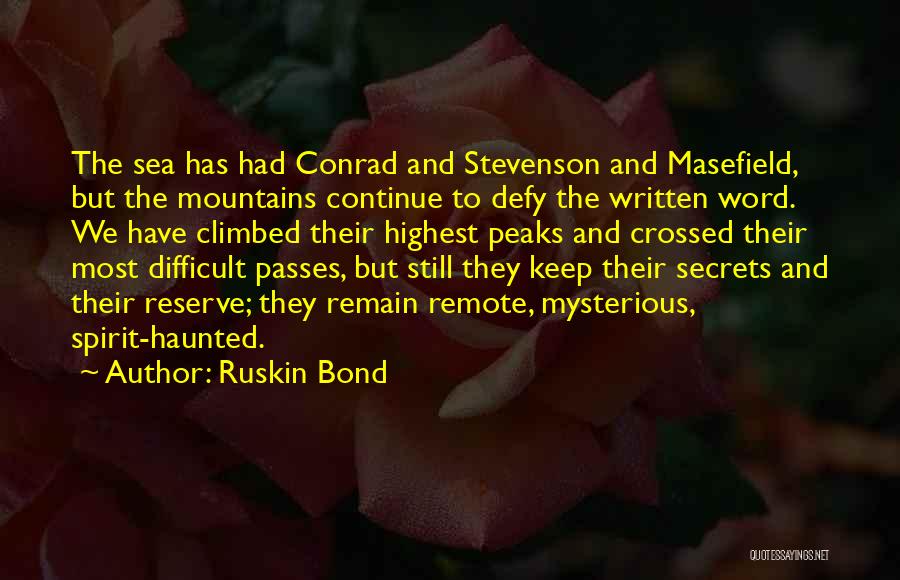 Ruskin Bond Quotes: The Sea Has Had Conrad And Stevenson And Masefield, But The Mountains Continue To Defy The Written Word. We Have