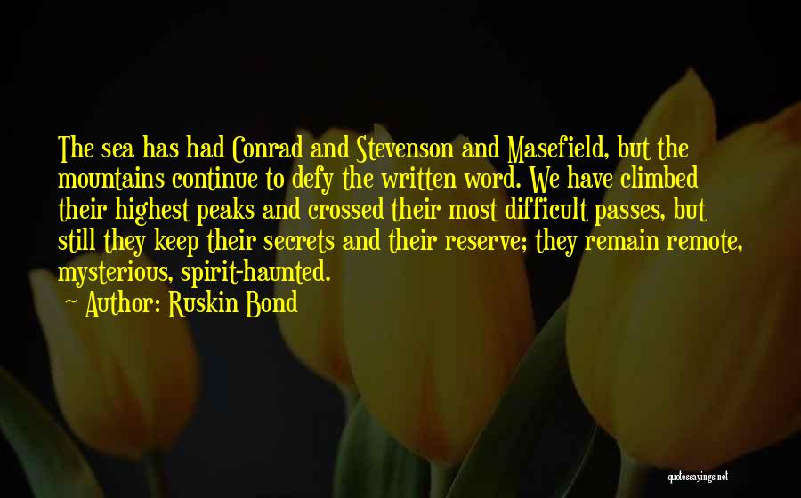 Ruskin Bond Quotes: The Sea Has Had Conrad And Stevenson And Masefield, But The Mountains Continue To Defy The Written Word. We Have