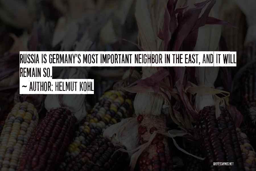 Helmut Kohl Quotes: Russia Is Germany's Most Important Neighbor In The East, And It Will Remain So.