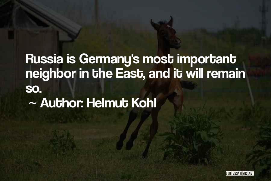 Helmut Kohl Quotes: Russia Is Germany's Most Important Neighbor In The East, And It Will Remain So.