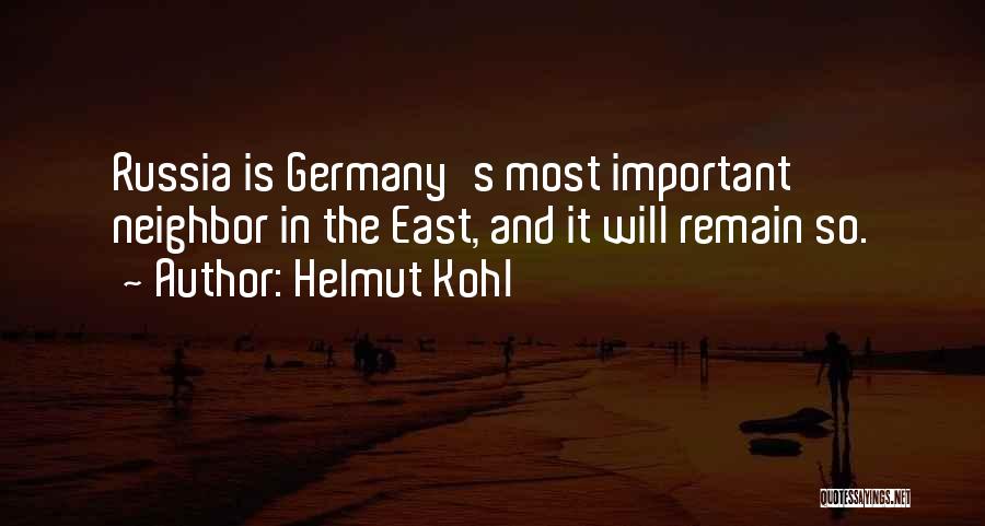 Helmut Kohl Quotes: Russia Is Germany's Most Important Neighbor In The East, And It Will Remain So.