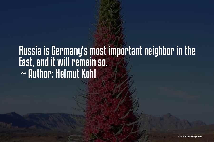Helmut Kohl Quotes: Russia Is Germany's Most Important Neighbor In The East, And It Will Remain So.