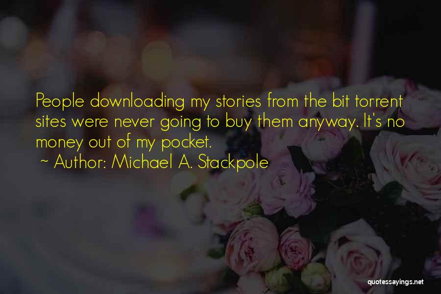 Michael A. Stackpole Quotes: People Downloading My Stories From The Bit Torrent Sites Were Never Going To Buy Them Anyway. It's No Money Out