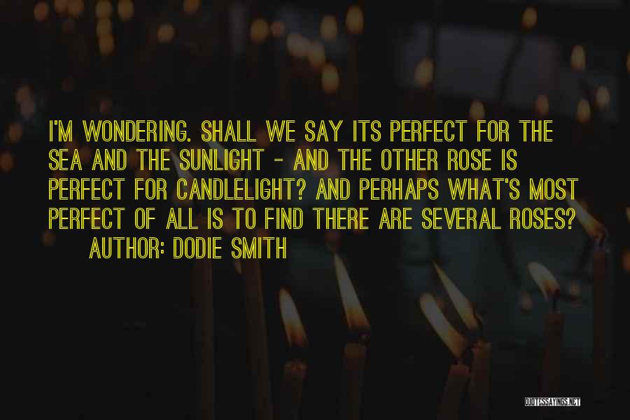 Dodie Smith Quotes: I'm Wondering. Shall We Say Its Perfect For The Sea And The Sunlight - And The Other Rose Is Perfect