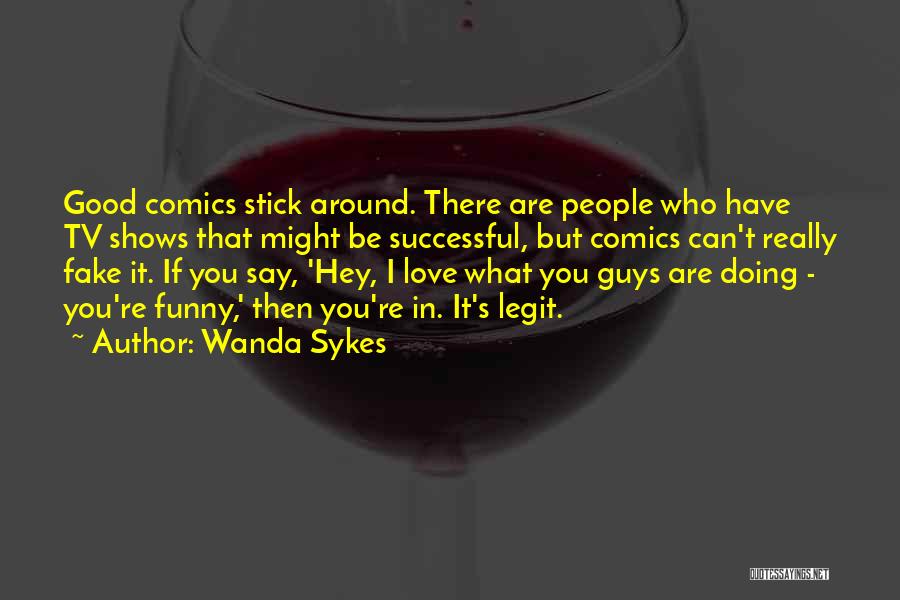 Wanda Sykes Quotes: Good Comics Stick Around. There Are People Who Have Tv Shows That Might Be Successful, But Comics Can't Really Fake