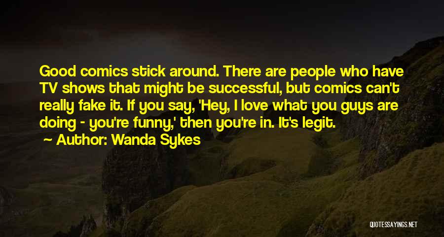 Wanda Sykes Quotes: Good Comics Stick Around. There Are People Who Have Tv Shows That Might Be Successful, But Comics Can't Really Fake