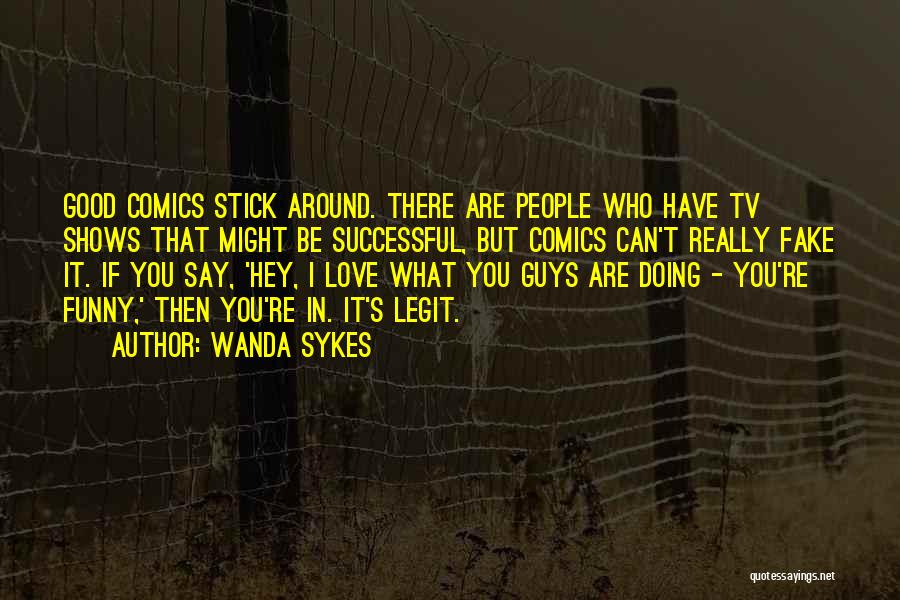 Wanda Sykes Quotes: Good Comics Stick Around. There Are People Who Have Tv Shows That Might Be Successful, But Comics Can't Really Fake