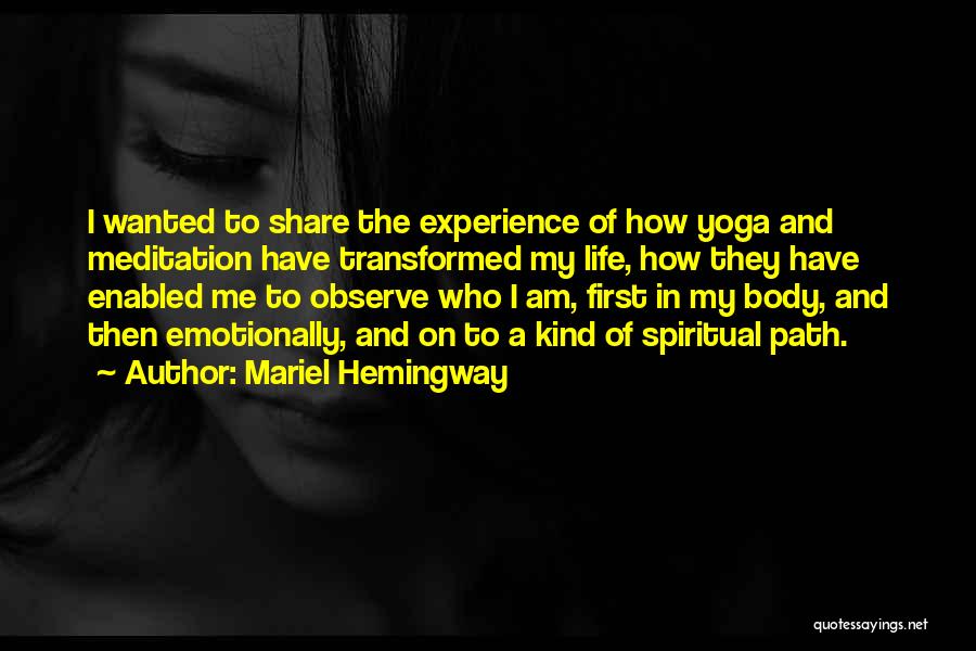 Mariel Hemingway Quotes: I Wanted To Share The Experience Of How Yoga And Meditation Have Transformed My Life, How They Have Enabled Me