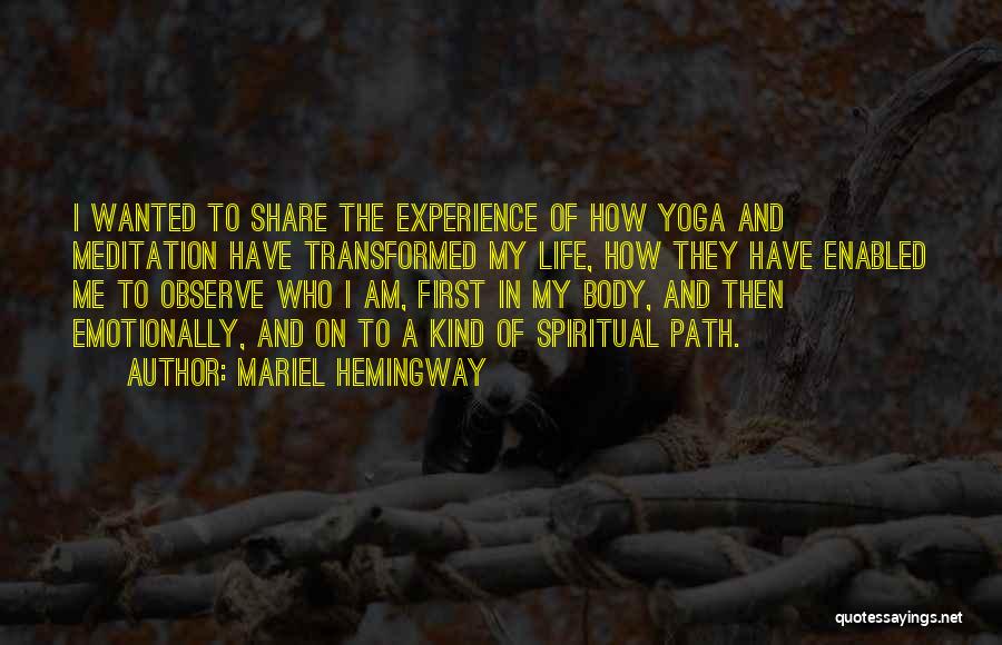 Mariel Hemingway Quotes: I Wanted To Share The Experience Of How Yoga And Meditation Have Transformed My Life, How They Have Enabled Me