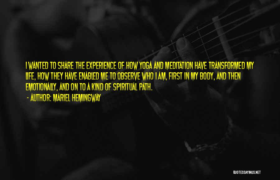 Mariel Hemingway Quotes: I Wanted To Share The Experience Of How Yoga And Meditation Have Transformed My Life, How They Have Enabled Me